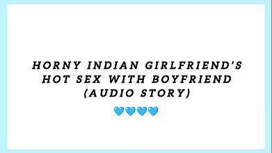 Horny Indian girlfriend hot sex with boyfriend (Audio story)