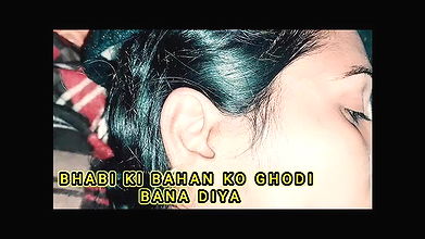 Bhabi ki bhan ko ghodi banake choot faddiya.