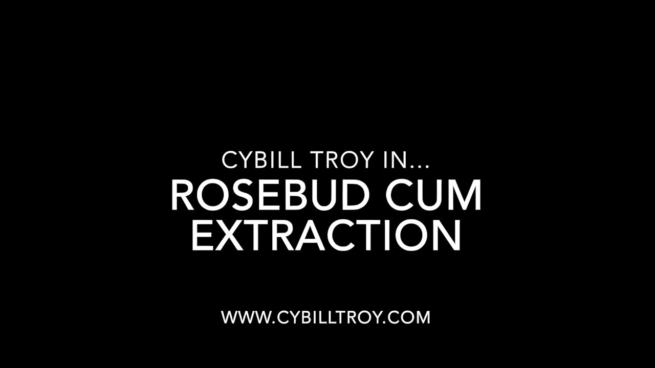 Rosebud Cum Extraction Cybill Troy